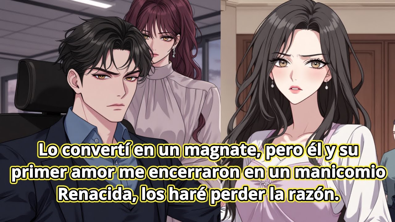 Lo convertí en un magnate, pero él y su primer amor me encerraron en un manicomio. Renacida, los har