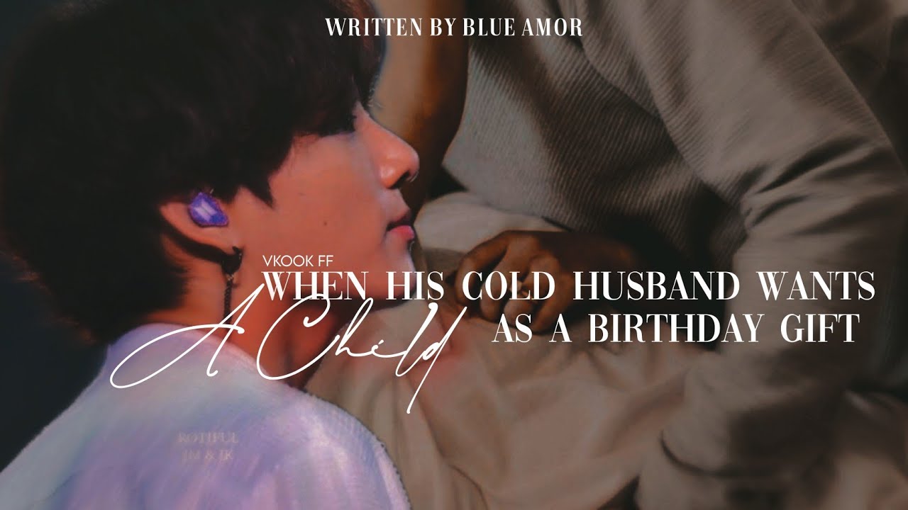 taekook ff | When His Cold Husband Wants A Child As A Birthday Gift