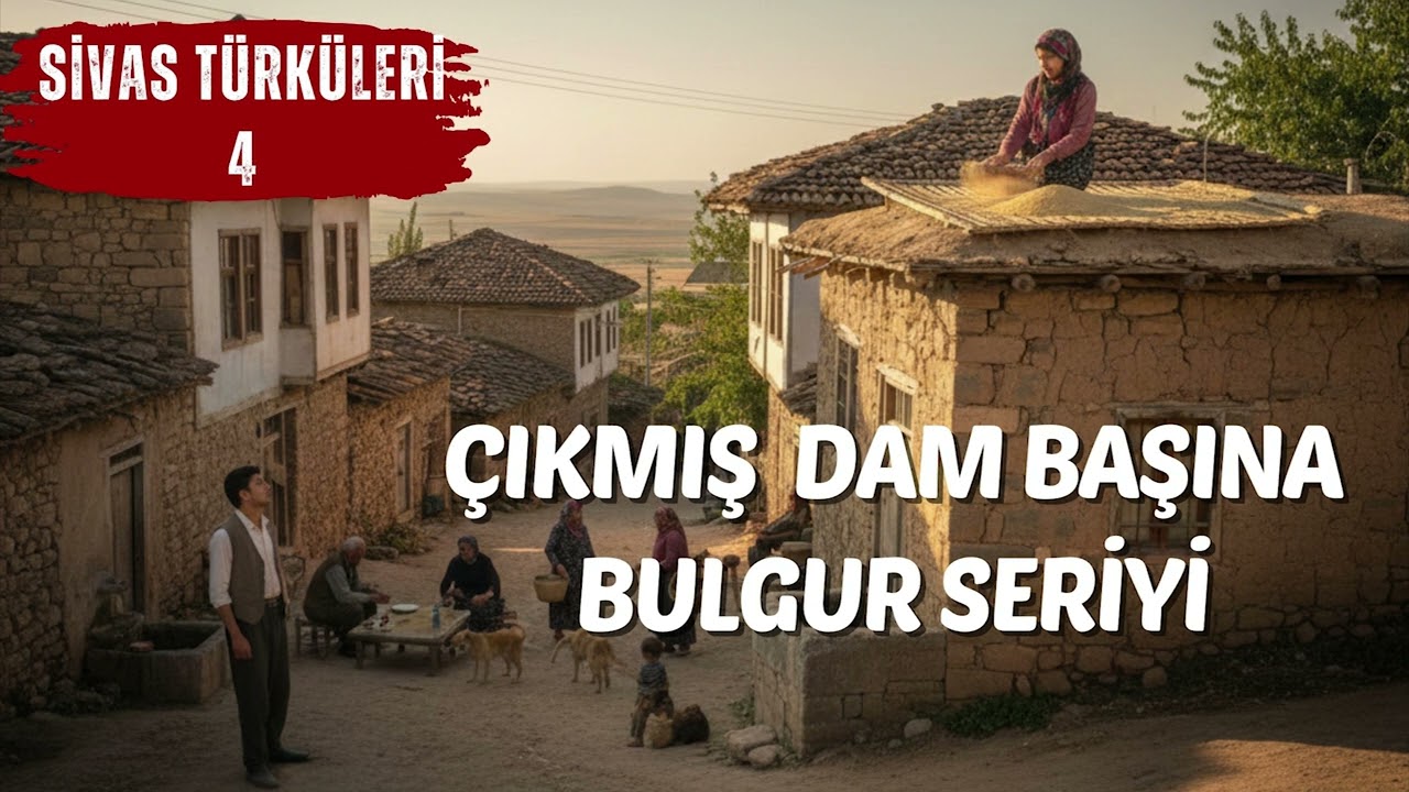 SİVAS TÜRKÜLERİ 4- Çıkmış Dam Başına Bulgur Seriyi