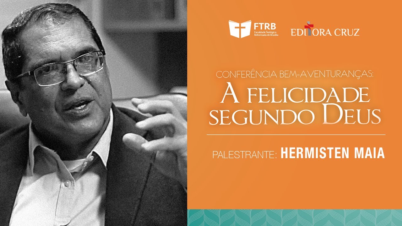 Conferência Bem-Aventuranças - A Felicidade Segundo Deus (Rev. Hermisten Maia)