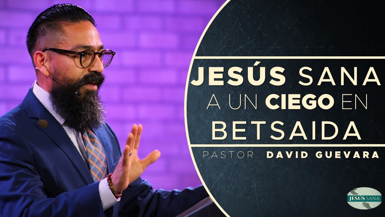18 | David Guevara | Jesús sana a un ciego en Betsaida | 04/14/23