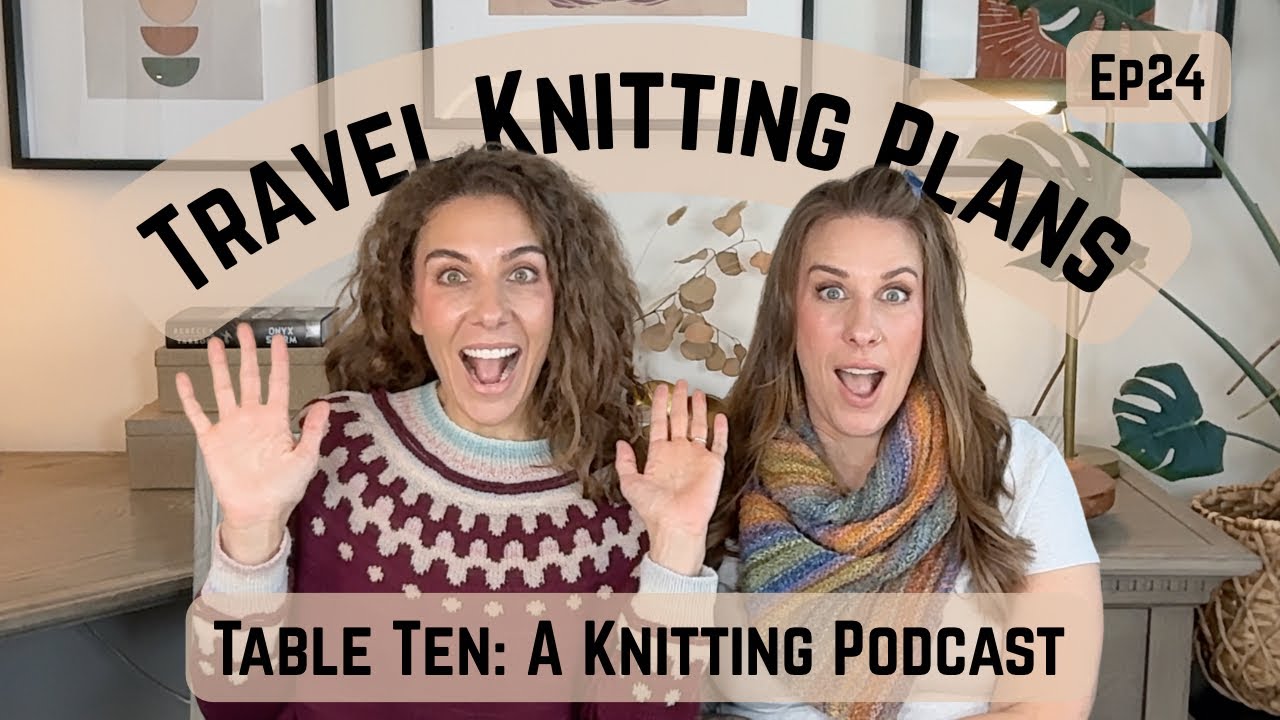 Planning for our first knitting retreat! Table Ten: A Knitting Podcast Episode 24