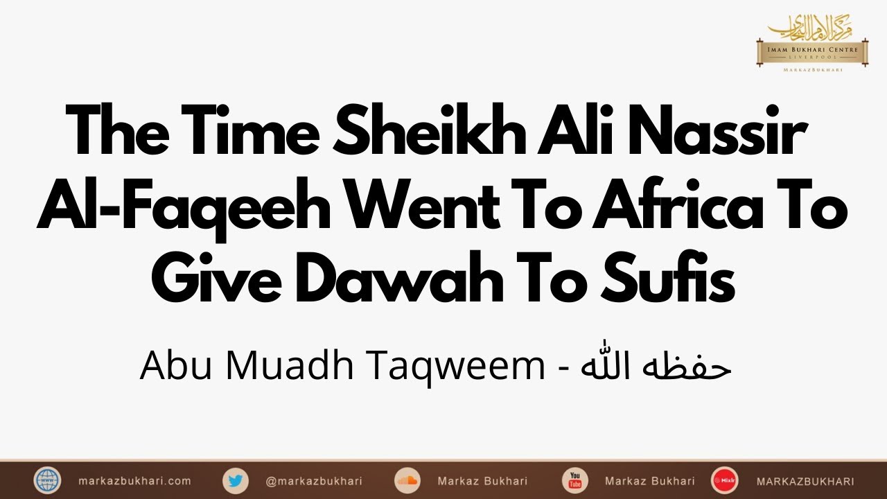 The Time Sheikh Ali Nassir Al-Faqeeh Went To Africa To Give Dawah To Sufis - Abu Muadh Taqweem