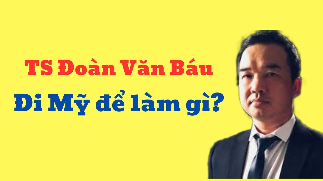 TS Đoàn Văn Báu đi Mỹ để làm gì?