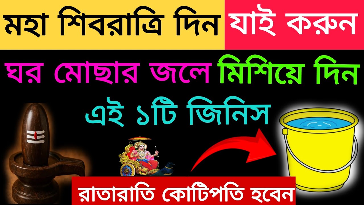 মহা শিবরাত্রি দিন ঘর মোছার জলে মিশিয়ে দিন এই ১টি জিনিস রাতারাতি কোটিপতি হবেন।