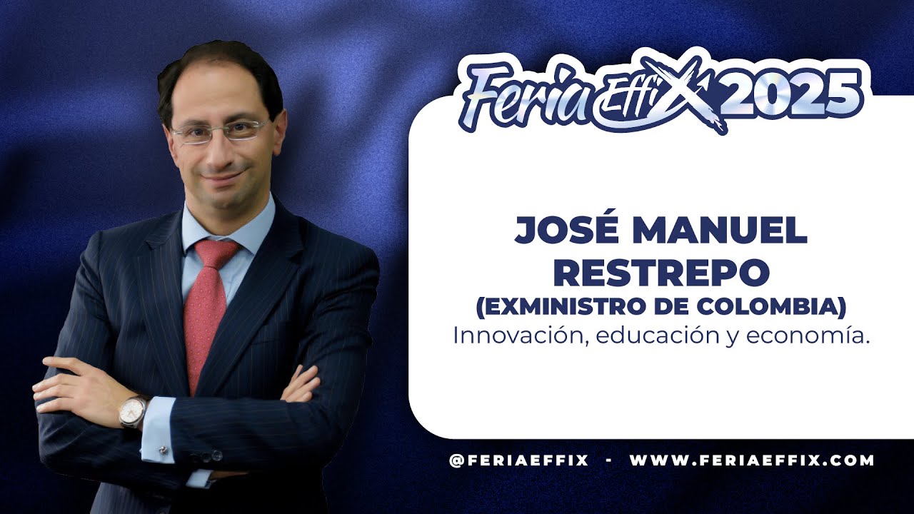 JOS&Eacute; MANUEL RESTREPO: Innovaci&oacute;n, educaci&oacute;n y econom&iacute;a | Feria Effix 2025