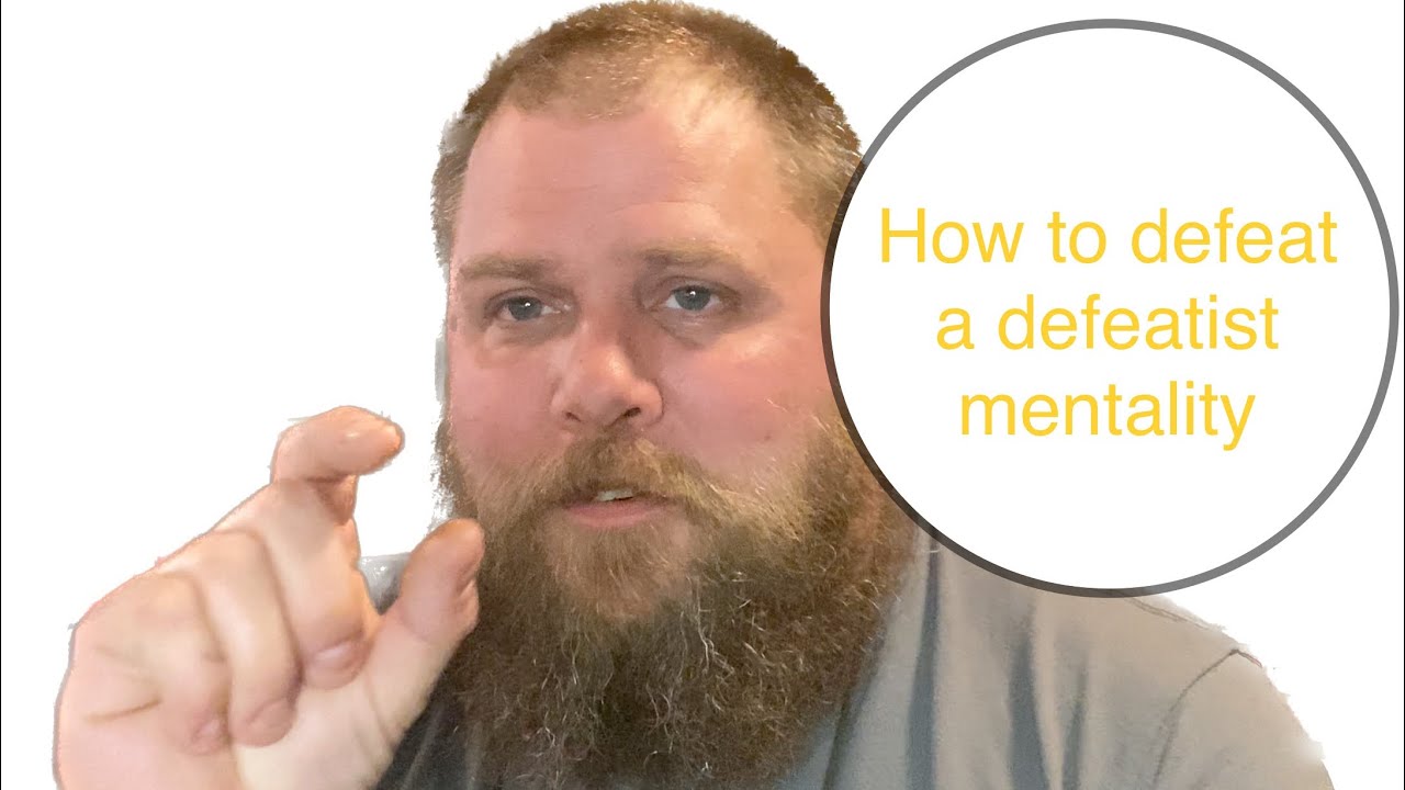 How to beat a defeatist mindset/mentality/attitude.