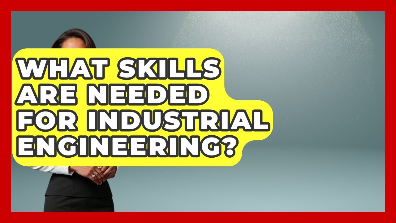 What Skills Are Needed for Industrial Engineering? | Industrial Tech Insights News