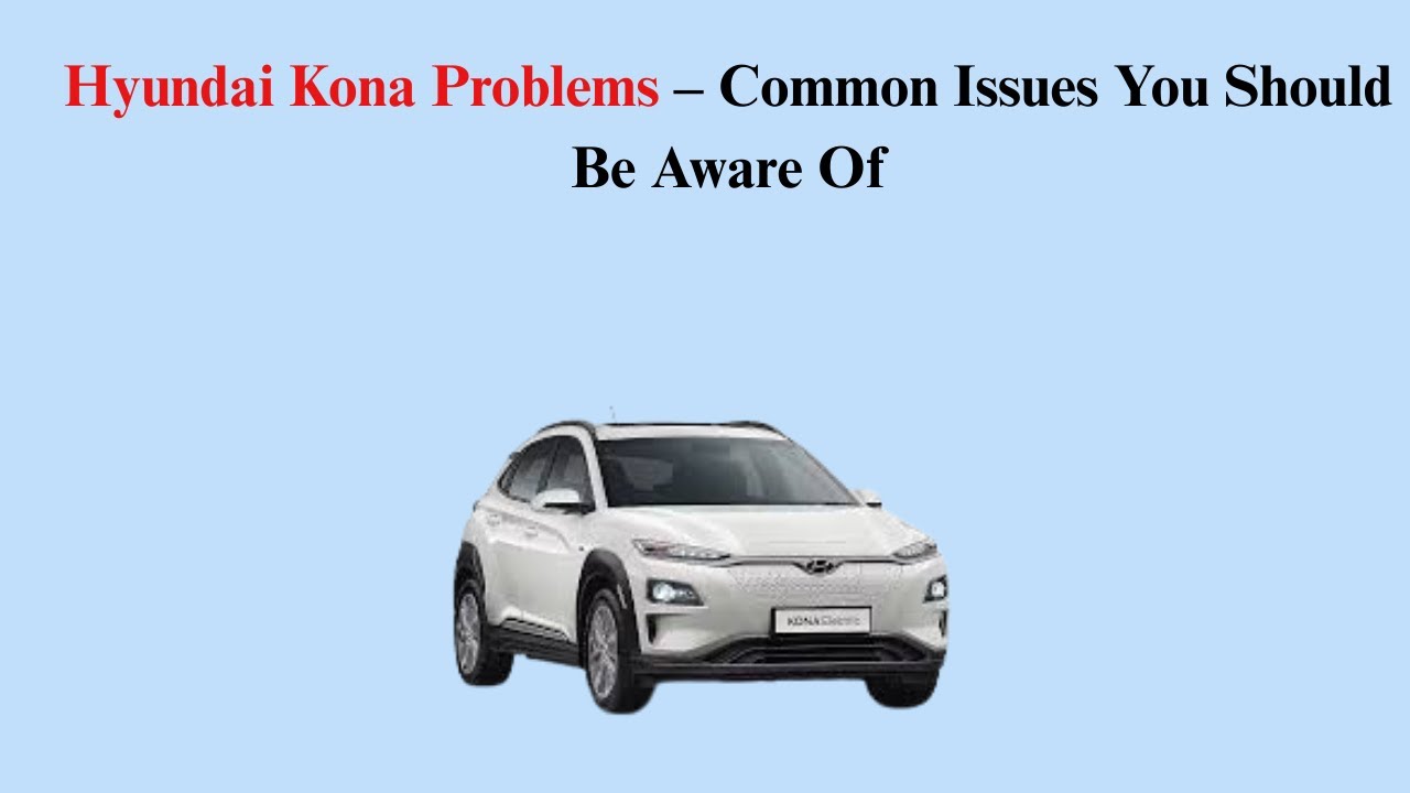 Hyundai Kona Problems &ndash; Common Issues You Should Be Aware Of