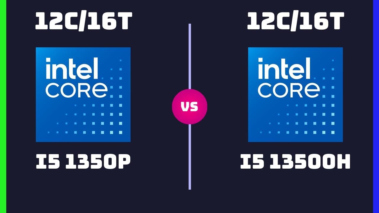 Intel Core i5-1350P vs Intel Core i5-13500H &ndash; CPU Comparison | 28W vs 45W