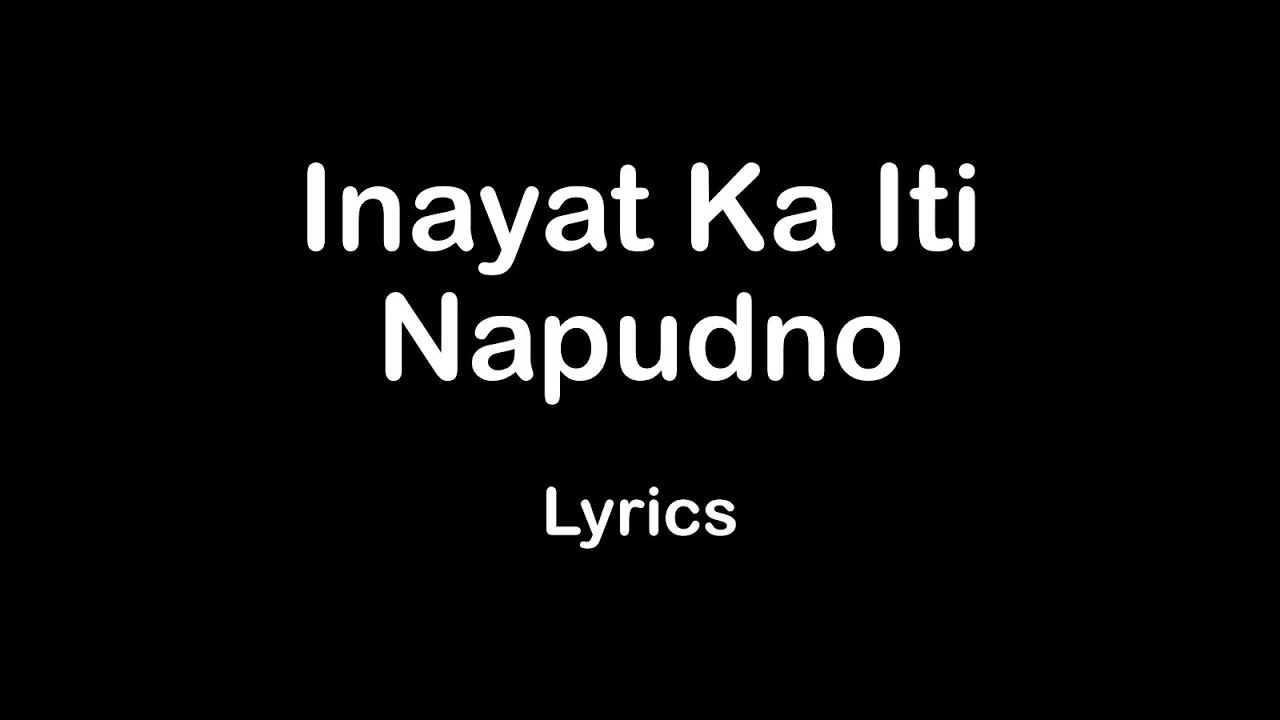 Inayat Ka Iti Napudno - Lyrics