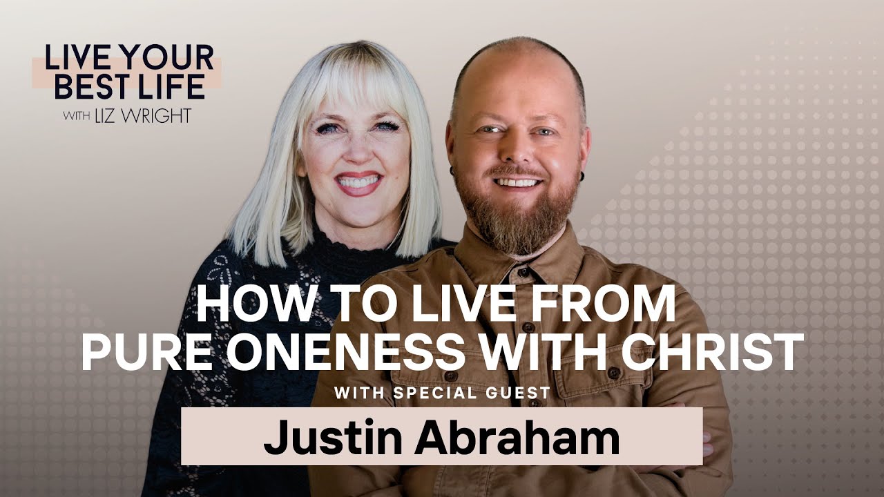 How to Live from Pure Oneness with Christ! w/ Justin Abraham | LIVE YOUR BEST LIFE W/ LIZ EP. 274