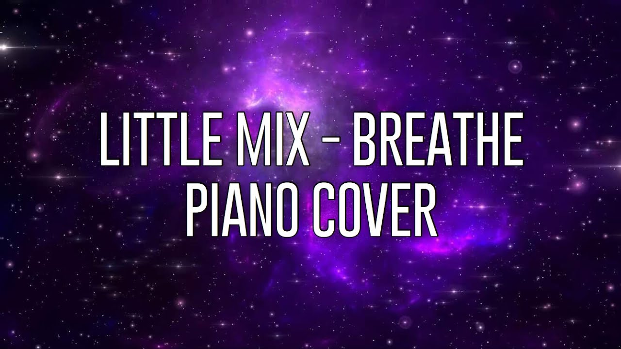 Little Mix - Breathe (Piano Cover)
