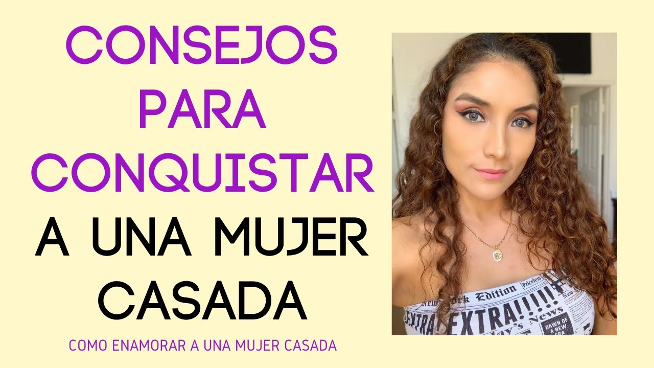 Consejos para conquistar a una mujer casada (Cómo enamorar a alguien que ya estuvo casada)