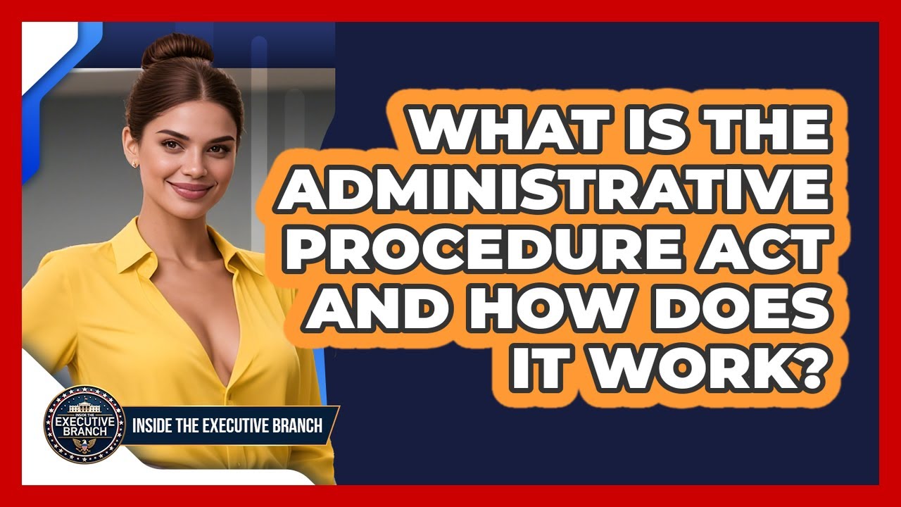 What Is The Administrative Procedure Act And How Does It Work? - Inside the Executive Branch