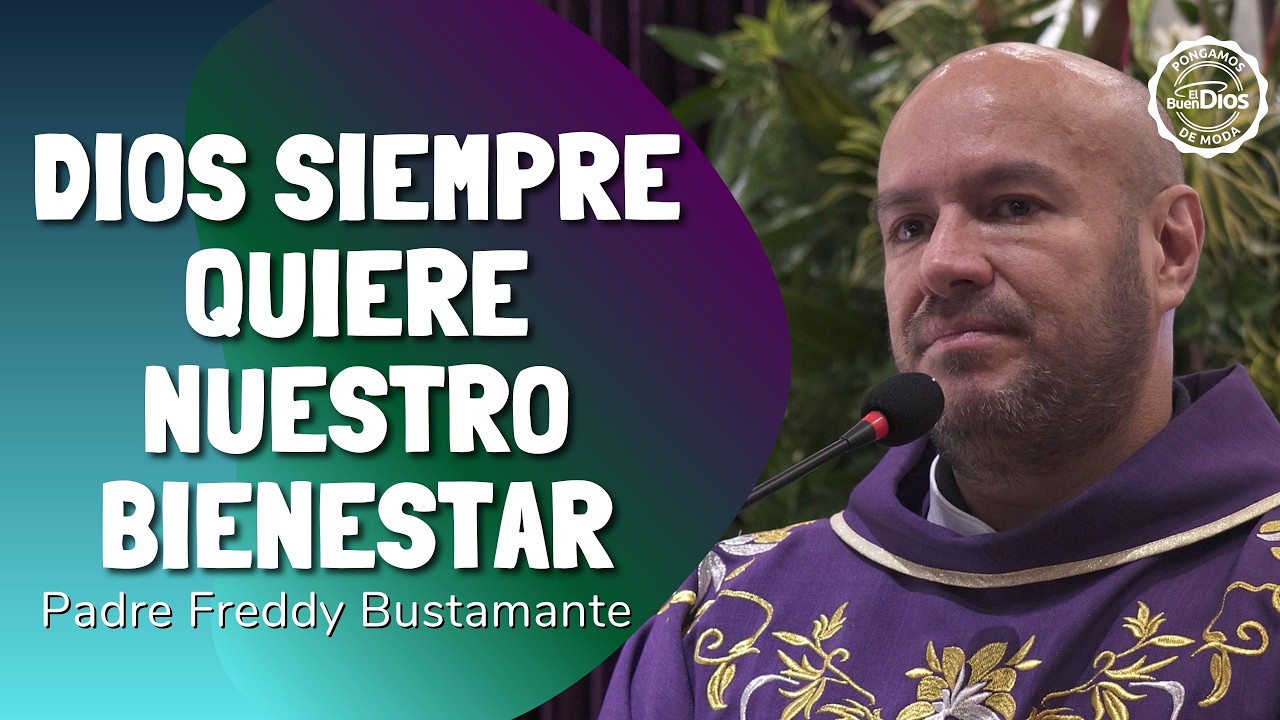 Dios siempre quiere nuestro bienestar | Padre Freddy Bustamante – El Buen Dios