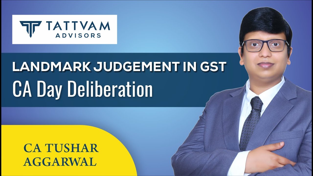 Tattvam Advisors- Landmark Judgements in GST- CA Day deliberation