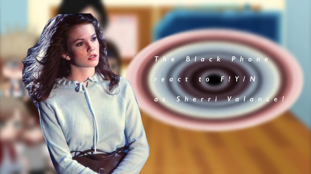 The Black Phone reacts to F!Y/N as Sherri Valance!! SORRY ITS SHORT