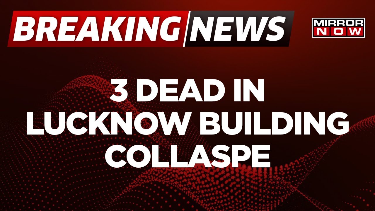 3 People Fear Dead In Lucknow Building Collapse, Several Injured As Rescue Operations Underway