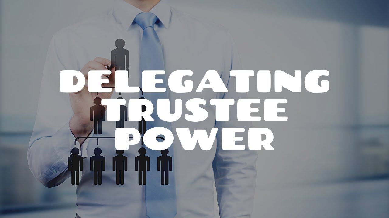 Trustee Powers (5) | Delegating Trustee Powers
