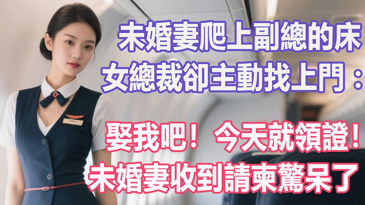 未婚妻爬上副總的床，女總裁卻主動找上門：娶我吧！今天就領證！未婚妻收到請柬驚呆了。#出軌小說 #愛情故事 #白月光 #幸福人生#生活经验 #情感故事