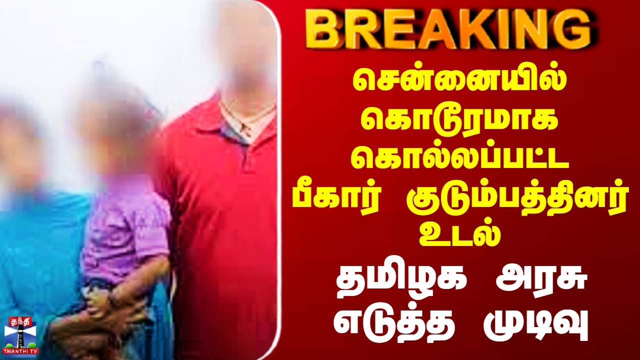 Mu*der Case | சென்னையில் கொடூரமாக கொல்லப்பட்ட பீகார் குடும்பத்தினர் உடல் - தமிழக அரசு எடுத்த முடிவு