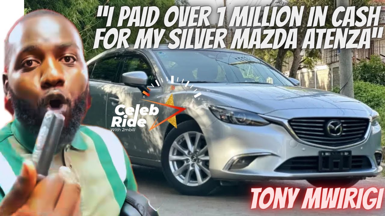 Tony Mwirigi: I Paid  Over 1 Million In Cash For My Low Milage Silver Mazda Atenza  - Celeb Ride 