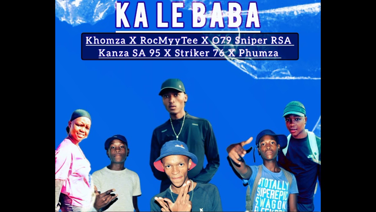 Ka Le Baba _ RocMyyTee Bra Tekse X O79 Sniper RSA X Kanza SA 95 X Phumza X Striker 76 X Khomza