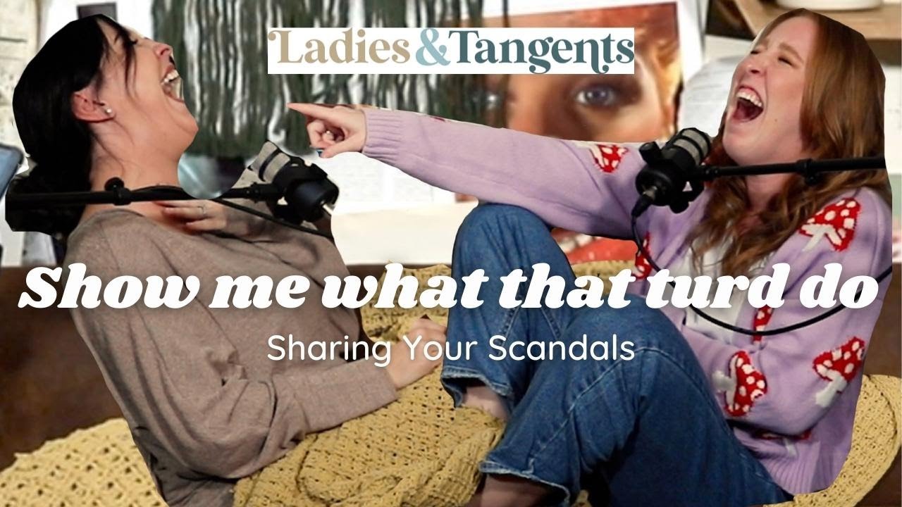Show me what that turd do || SHARING YOUR SCANDALS - Ladies & Tangents Ep. 121