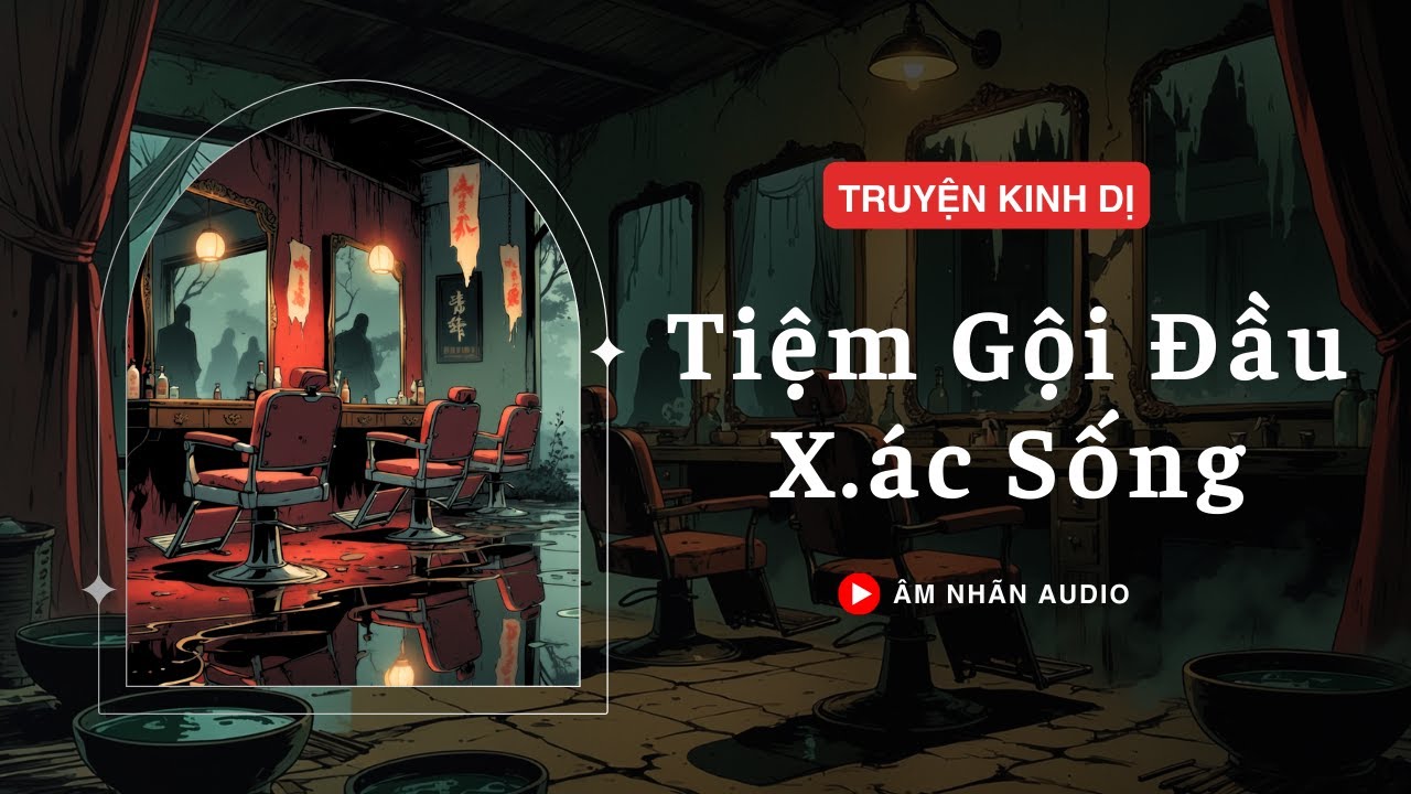 [TRUYỆN KINH DỊ] || TIỆM GỘI ĐẦU X.ÁC SỐNG || ÂM NHÃN AUDIO