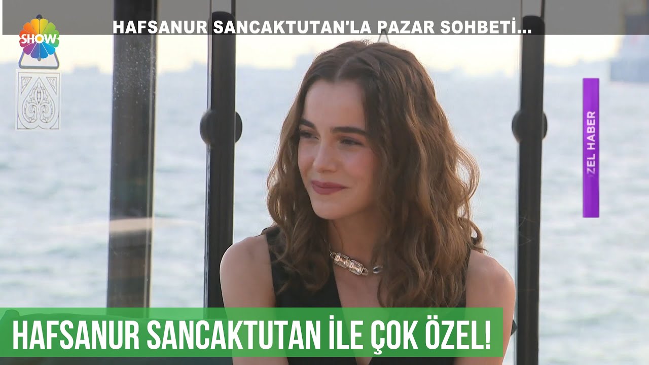 Hafsanur Sancaktutan ile Pazar sohbeti: Koşulsuz sevginin olduğu bir ilişki yaşıyorum