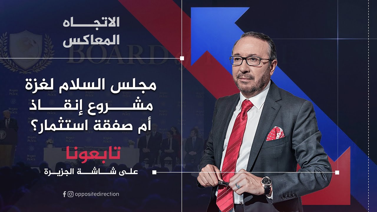 الاتجاه المعاكس |  مجلس السلام لغزة.. مشروع إنقاذ أم صفقة استثمار؟
