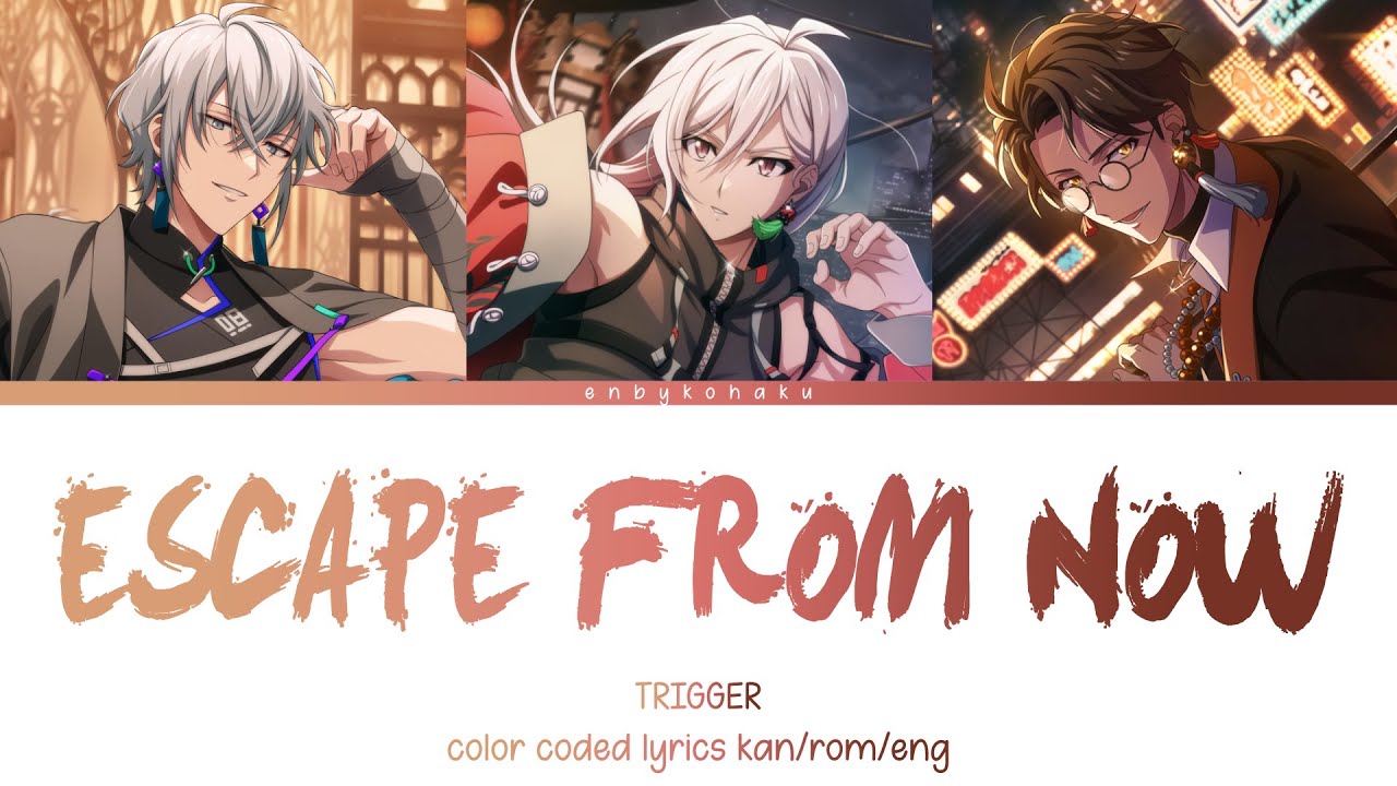 ESCAPE FROM NOW - TRIGGER (kan/rom/eng color coded lyrics)