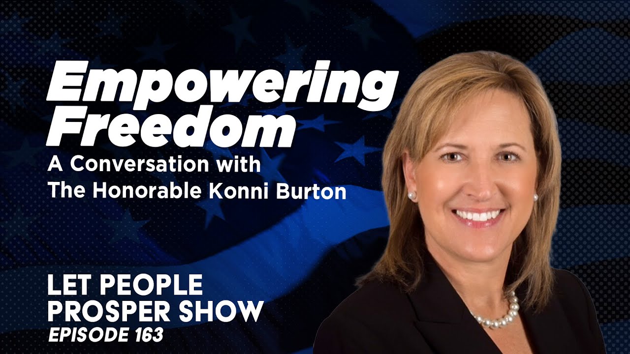Empowering Freedom: A Conversation W/ The Honorable Konni Burton | Let People Prosper Show Ep.163🎙️