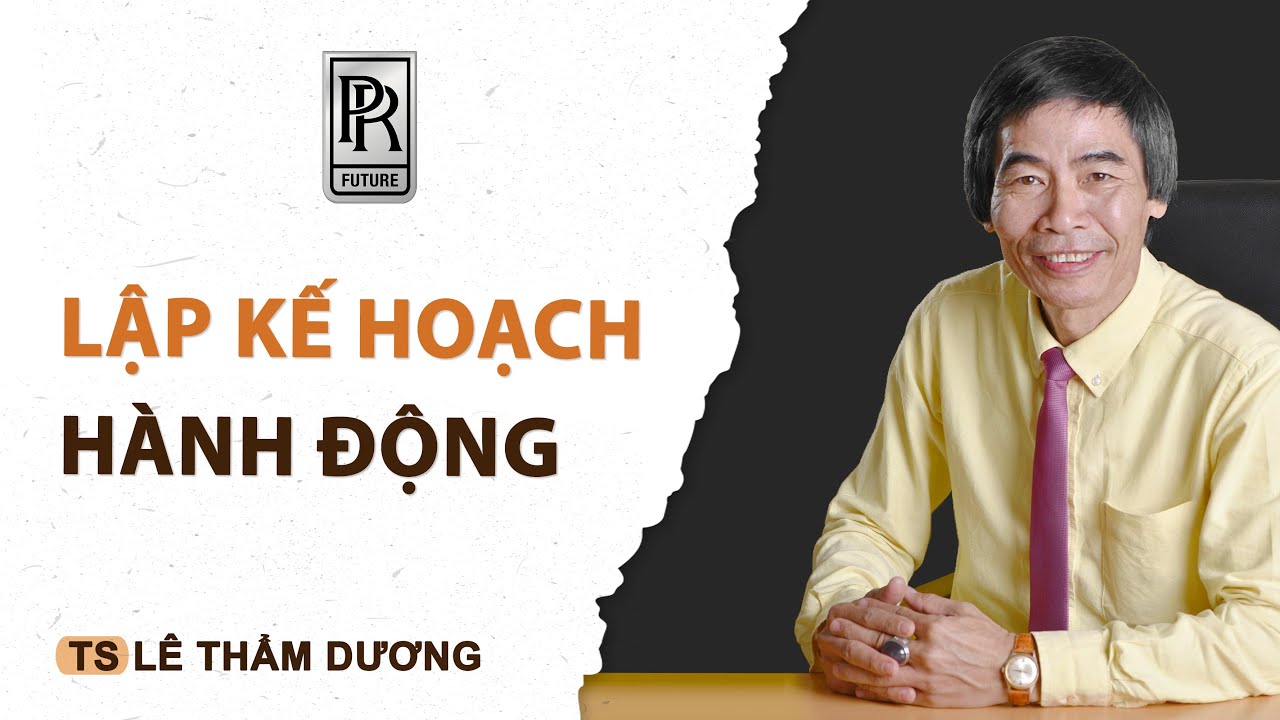 LẬP KẾ HOẠCH HÀNH ĐỘNG | TS LÊ THẨM DƯƠNG MỚI NHẤT NĂM 2020