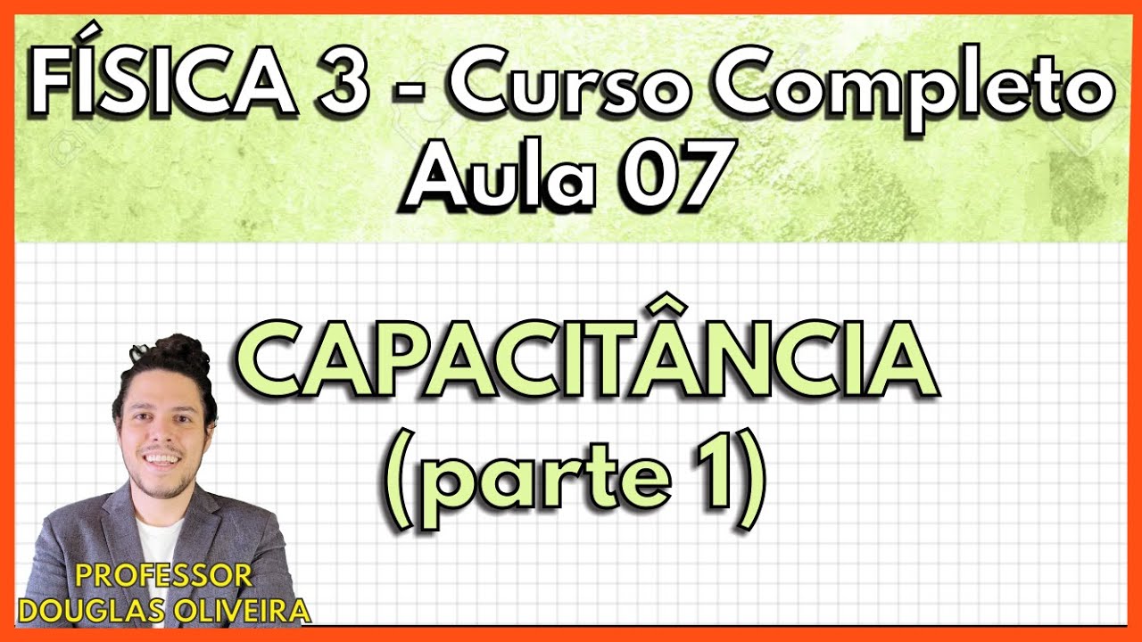 Física 3 - Aula 7 - Capacitância (Parte 1)