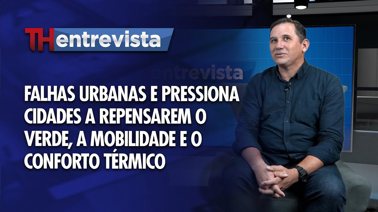 TH Entrevista - Verão escancara falhas urbanas e pressiona cidades a repensarem o verde