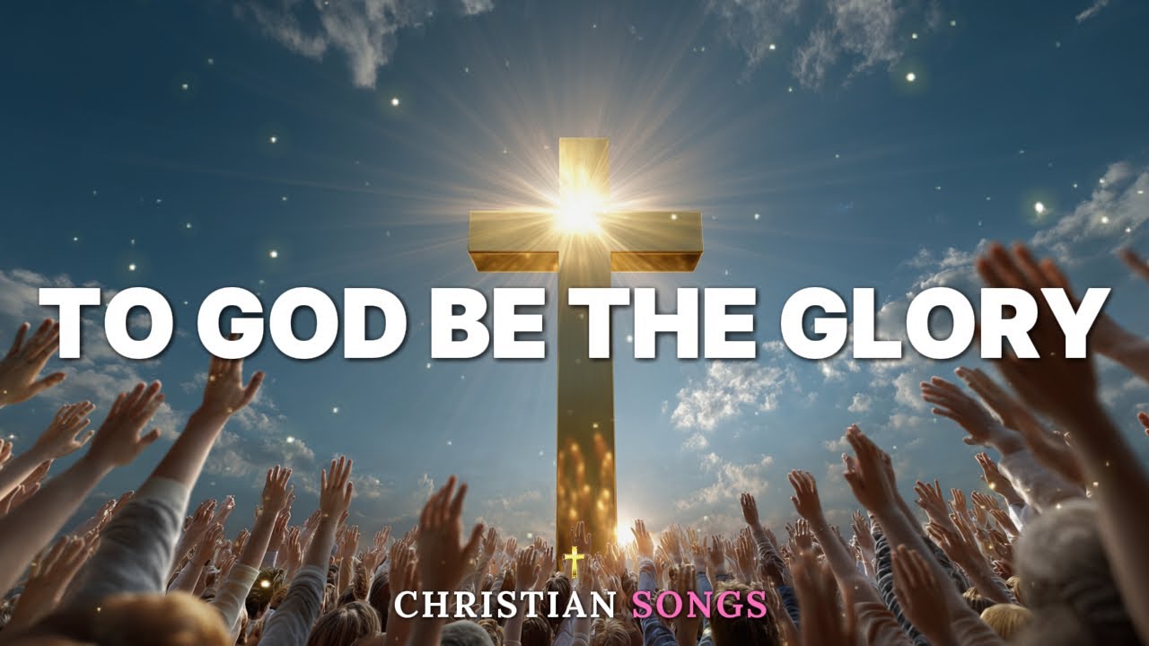 To God Be The Glory ✞ Christian Songs
