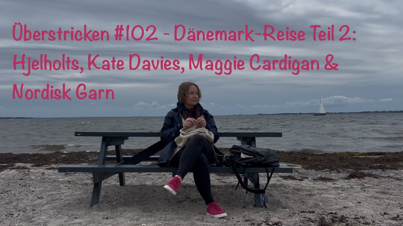 Überstricken #102 - Dänemark-Reise Teil 2: Hjelholts, Kate Davies, Maggie Cardigan & Nordisk Garn