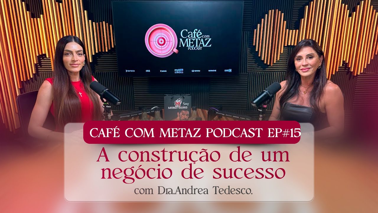 Café com METAZ Podcast EP#15 A construção de um negócio de sucesso com Dra.Andrea Tedesco.