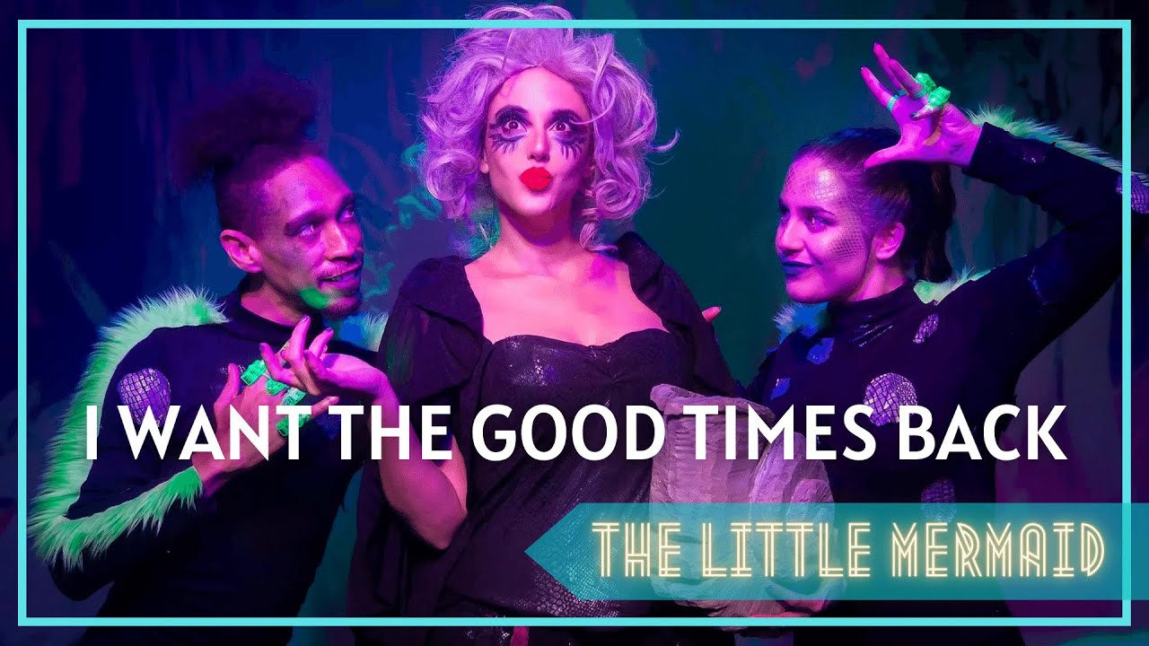 I WANT THE GOOD TIMES BACK // The Little Mermaid [LIVE PERFORMANCE]
