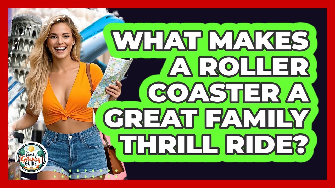 What Makes A Roller Coaster A Great Family Thrill Ride? - The Family Getaway Guide