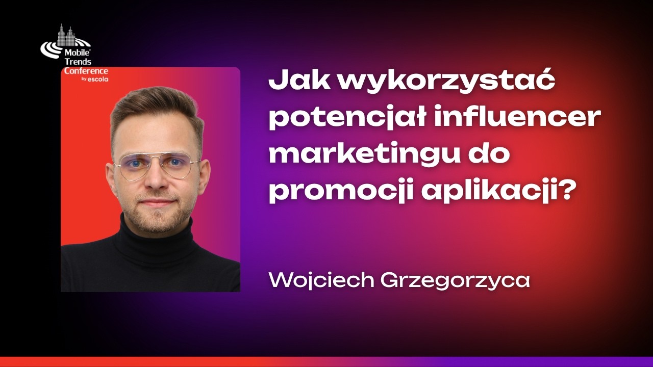 Jak wykorzystać potencjał influencer marketingu do promocji aplikacji? - Wojciech Grzegorzyca