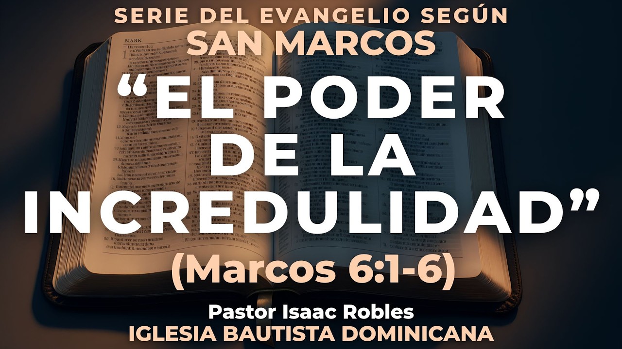 El Poder de la Incredulidad (Marcos 6:1-6)  -  Ps. Isaac Robles  |  IBD