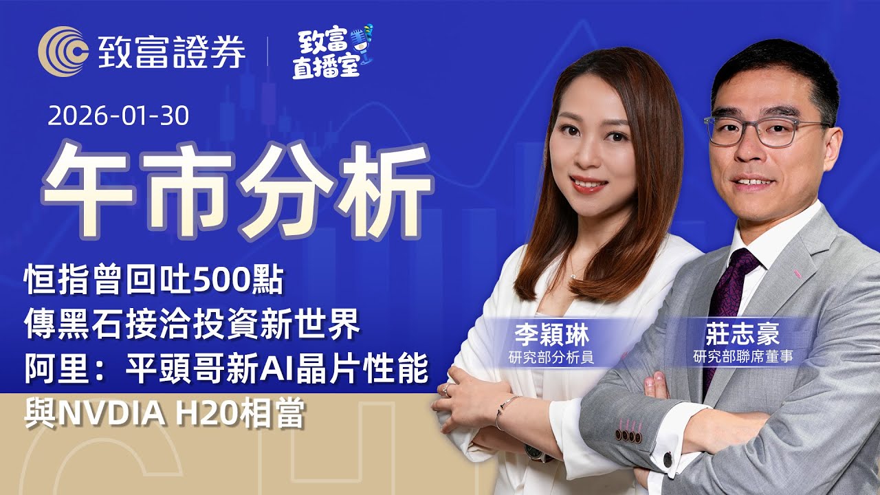 【致富直播室】2026-01-30 | 恒指曾回吐500點 | 傳黑石接洽投資新世界 | 阿里：平頭哥新AI晶片性能與NVDIA H20相當｜午市分析丨莊志豪 | 李穎琳 | 廣東話