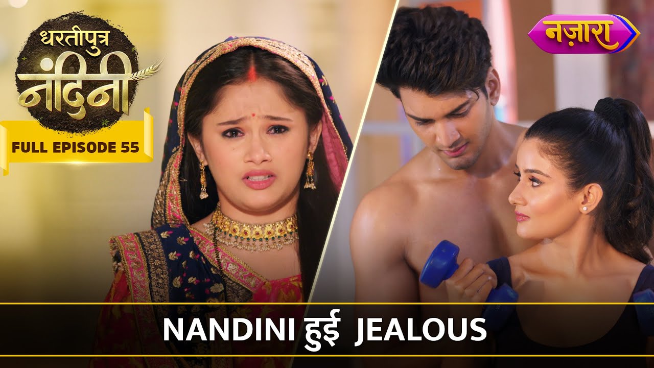 Nandini Hui Mili Se Jealous | FULL EPISODE-55 | Dhartiputra Nandini | Nazara TV