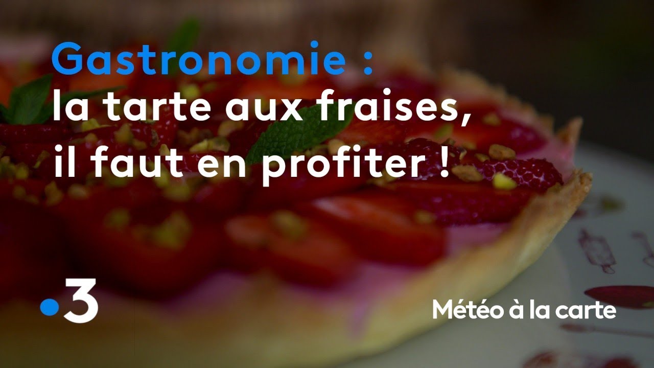 Gastronomie : la tarte aux fraises, c'est maintenant qu'il faut en profiter ! - Météo à la carte