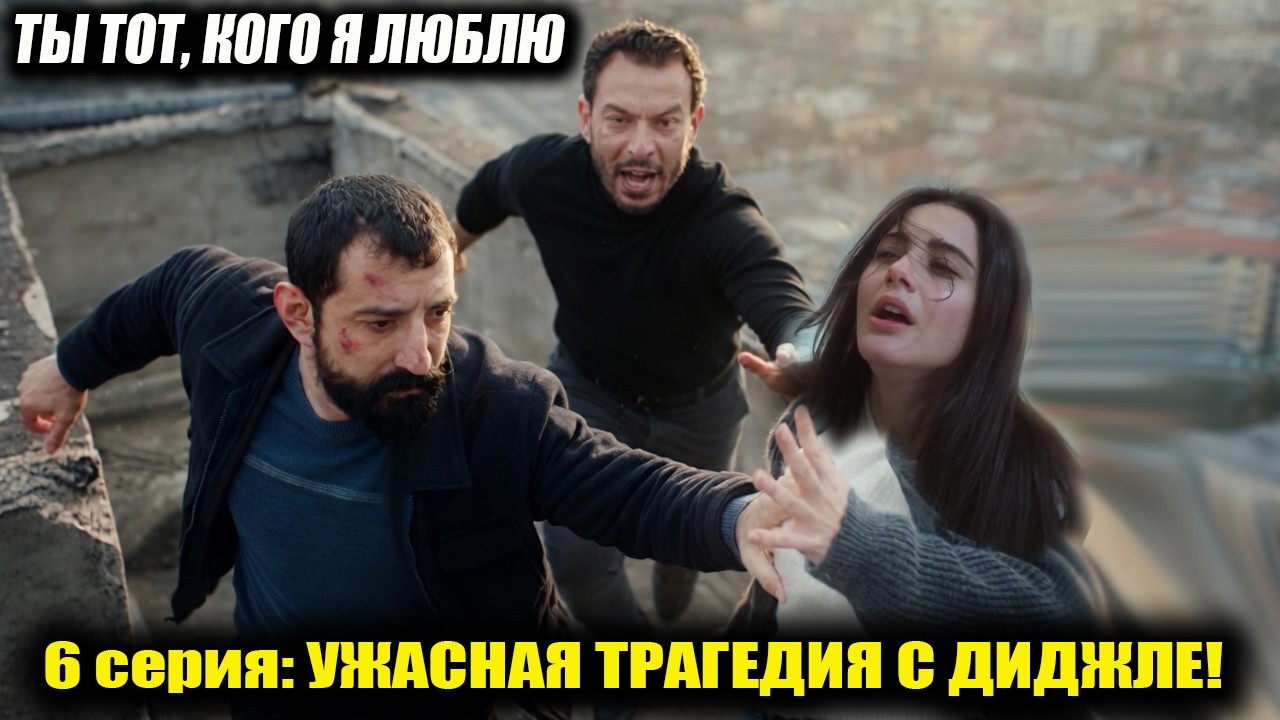 Ты тот кого я люблю 6 серия  ФЕРМАН  ВЫБРОСИТ ДИДЖЛЕ С КРЫШИ! КРОВАВАЯ АВАРИЯ! ЭРКАН СПАСЕТ ДИДЖЛЕ!