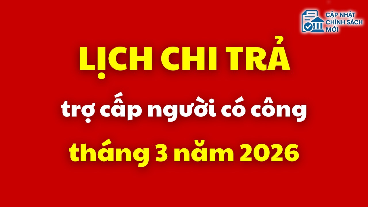 Lịch chi trả trợ cấp người có công tháng 3 năm 2026 | người có công