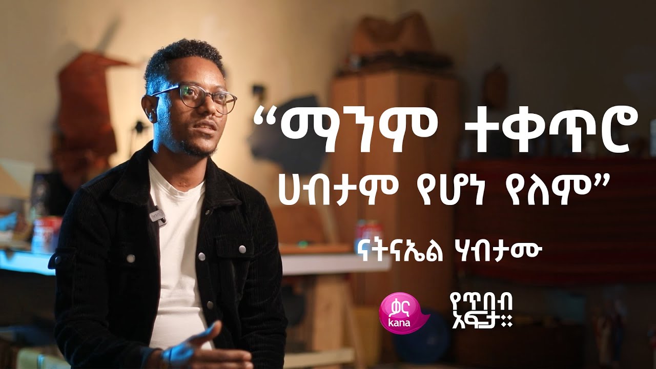 “ማንም ተቀጥሮ ሃብታም የሆነ የለም!” - ናትናኤል ሃብታሙ! | የጥበብ አፍታ